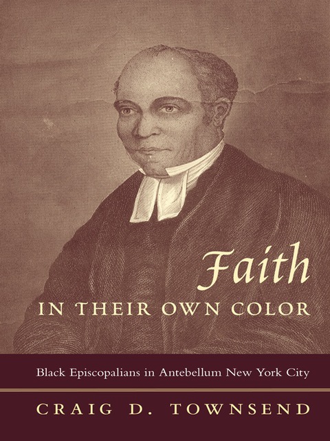 Book Faith in Their Own Color: Black Episcopalians in Antebellum New York City (Religion and American Culture) free