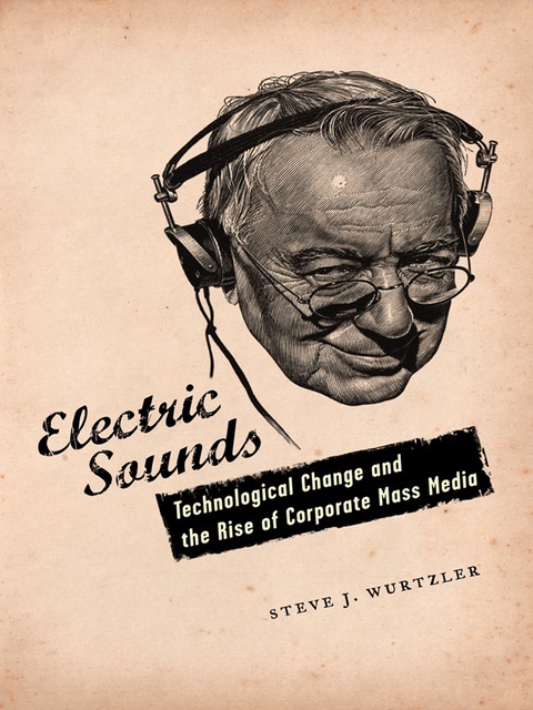 Book Electric Sounds: Technological Change and the Rise of Corporate Mass Media (Film and Culture Series) free