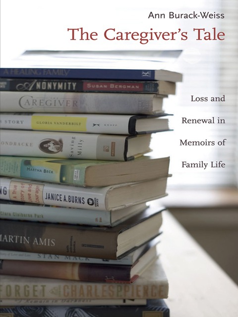 Book The Caregiver's Tale: Loss and Renewal in Memoirs of Family Life free