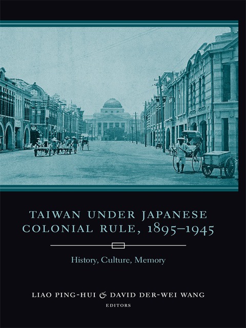 Book Taiwan Under Japanese Colonial Rule, 1895–1945: History, Culture, Memory (Studies of the Weatherhead East Asian Institute, Columbia University) free