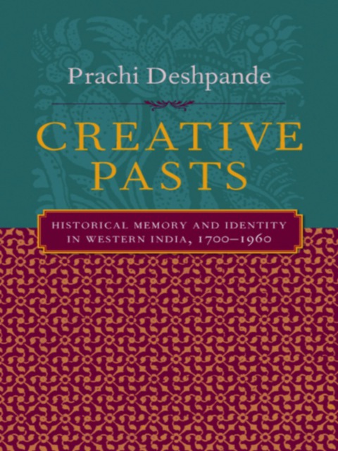Book Creative Pasts: Historical Memory and Identity in Western India, 1700-1960 (Cultures of History) free