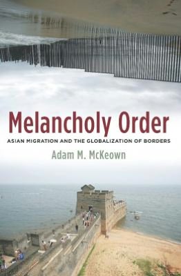 Book Melancholy Order: Asian Migration and the Globalization of Borders (Columbia Studies in International and Global History) free
