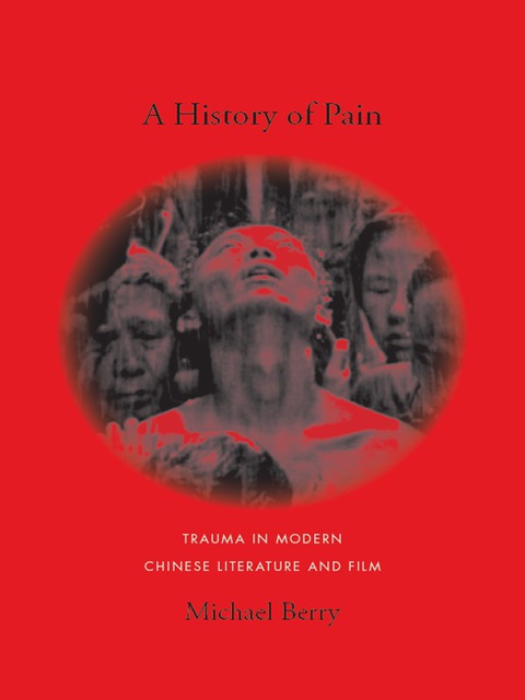 Book A History of Pain: Trauma in Modern Chinese Literature and Film (Global Chinese Culture) free