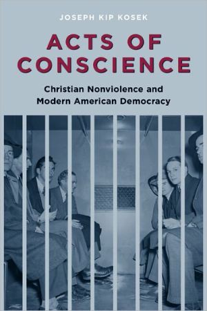 Book Acts of Conscience: Christian Nonviolence and Modern American Democracy (Columbia Studies in Contemporary American History) free