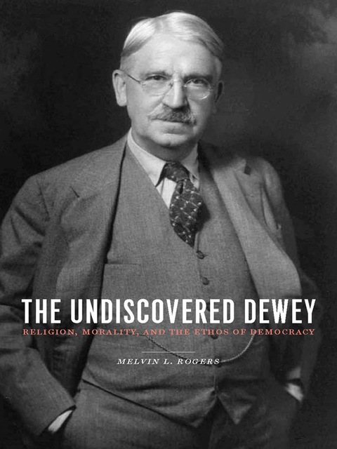 Book The Undiscovered Dewey: Religion, Morality, and the Ethos of Democracy free