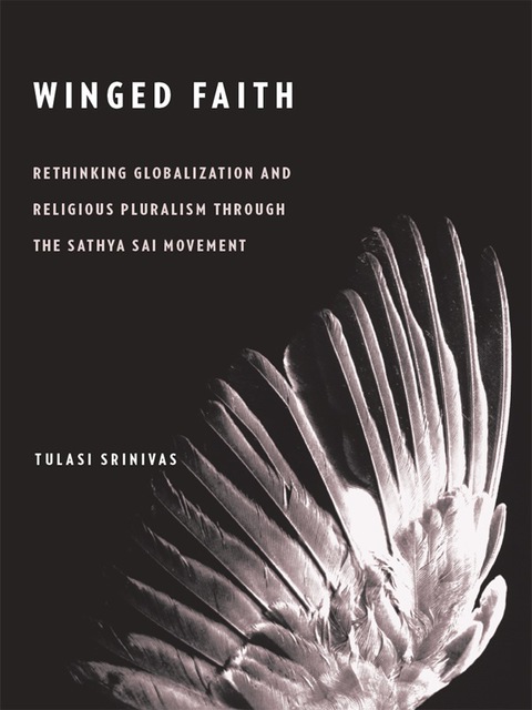 Book Winged Faith: Rethinking Globalization and Religious Pluralism through the Sathya Sai Movement free