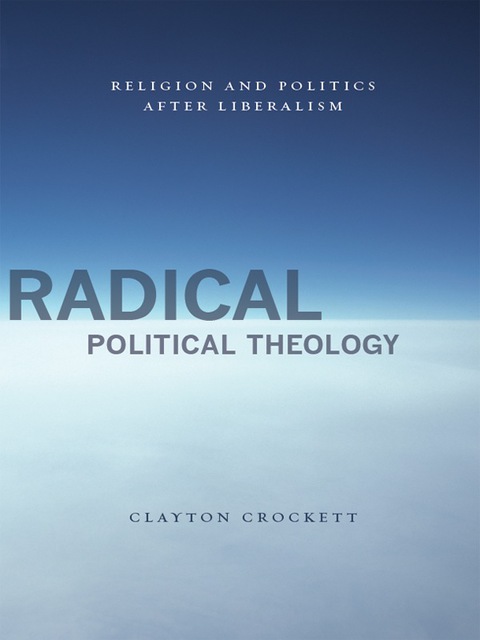 Book Radical Political Theology: Religion and Politics After Liberalism (Insurrections: Critical Studies in Religion, Politics, and Culture) free