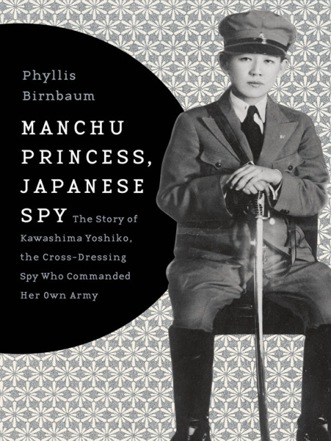 Book Manchu Princess, Japanese Spy: The Story of Kawashima Yoshiko, the Cross-Dressing Spy Who Commanded Her Own Army (Asia Perspectives: History, Society, and Culture) free