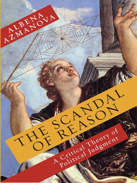 Book The Scandal of Reason: A Critical Theory of Political Judgment (New Directions in Critical Theory Book 47) free