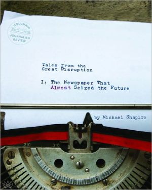 Book Tales from the Great Disruption: The Newspaper That Almost Seized the Future (Columbia Journalism Review Books) free