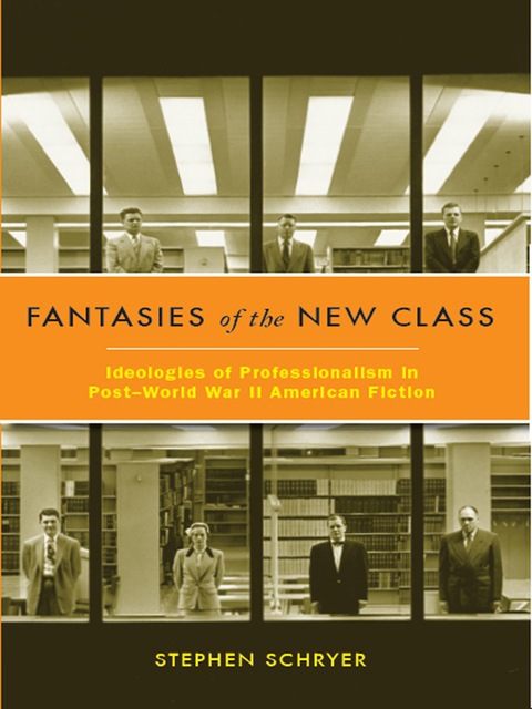 Book Fantasies of the New Class: Ideologies of Professionalism in Post–World War II American Fiction free