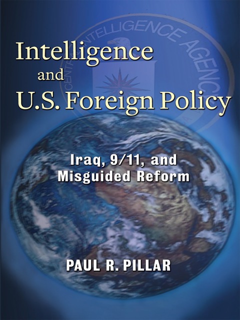 Book Intelligence and U.S. Foreign Policy: Iraq, 9/11, and Misguided Reform free