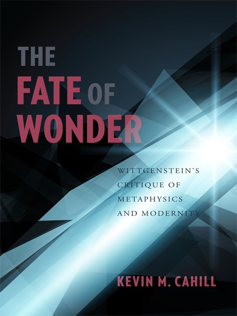Book The Fate of Wonder: Wittgenstein's Critique of Metaphysics and Modernity (Columbia Themes in Philosophy) free