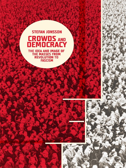 Book Crowds and Democracy: The Idea and Image of the Masses from Revolution to Fascism (Columbia Themes in Philosophy, Social Criticism, and the Arts) free