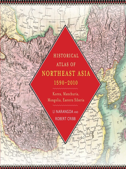 Book Historical Atlas of Northeast Asia, 1590-2010: Korea, Manchuria, Mongolia, Eastern Siberia free