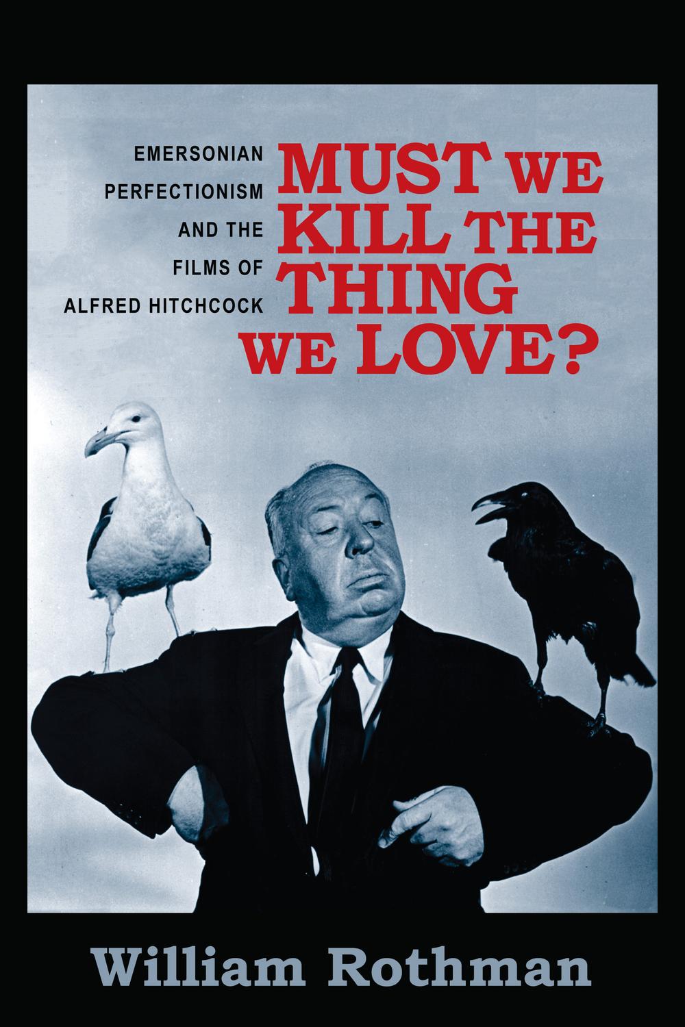 Book Must We Kill the Thing We Love?: Emersonian Perfectionism and the Films of Alfred Hitchcock (Film and Culture Series) free