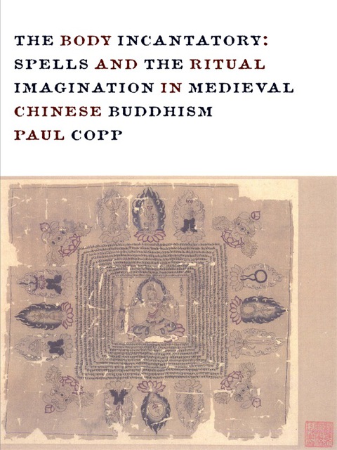 Book The Body Incantatory: Spells and the Ritual Imagination in Medieval Chinese Buddhism (The Sheng Yen Series in Chinese Buddhist Studies) free
