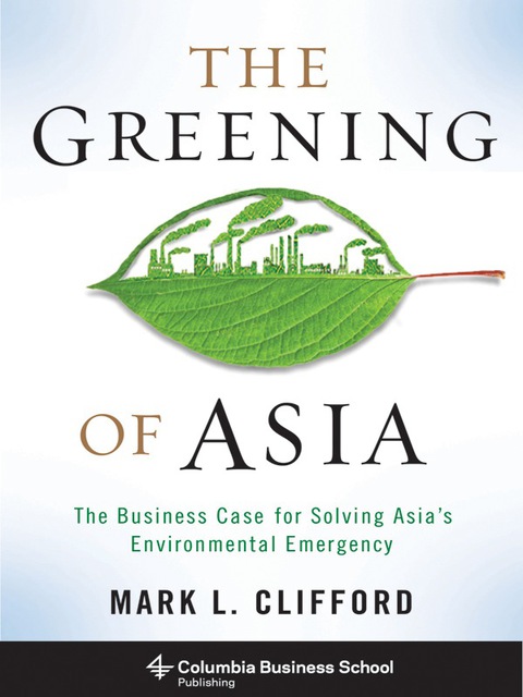 Book The Greening of Asia: The Business Case for Solving Asia's Environmental Emergency (Columbia Business School Publishing) free