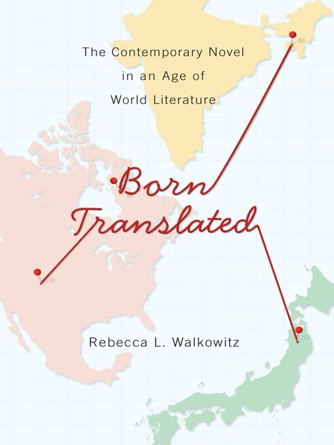 Book Born Translated: The Contemporary Novel in an Age of World Literature (Literature Now) free