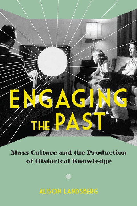 Book Engaging the Past: Mass Culture and the Production of Historical Knowledge free