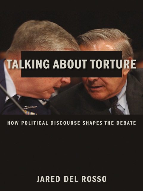 Book Talking About Torture: How Political Discourse Shapes the Debate free