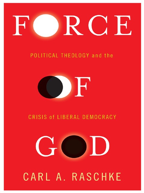Book Force of God: Political Theology and the Crisis of Liberal Democracy (Insurrections: Critical Studies in Religion, Politics, and Culture) free