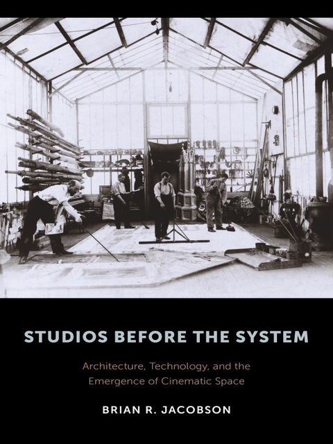 Book Studios Before the System: Architecture, Technology, and the Emergence of Cinematic Space (Film and Culture Series) free