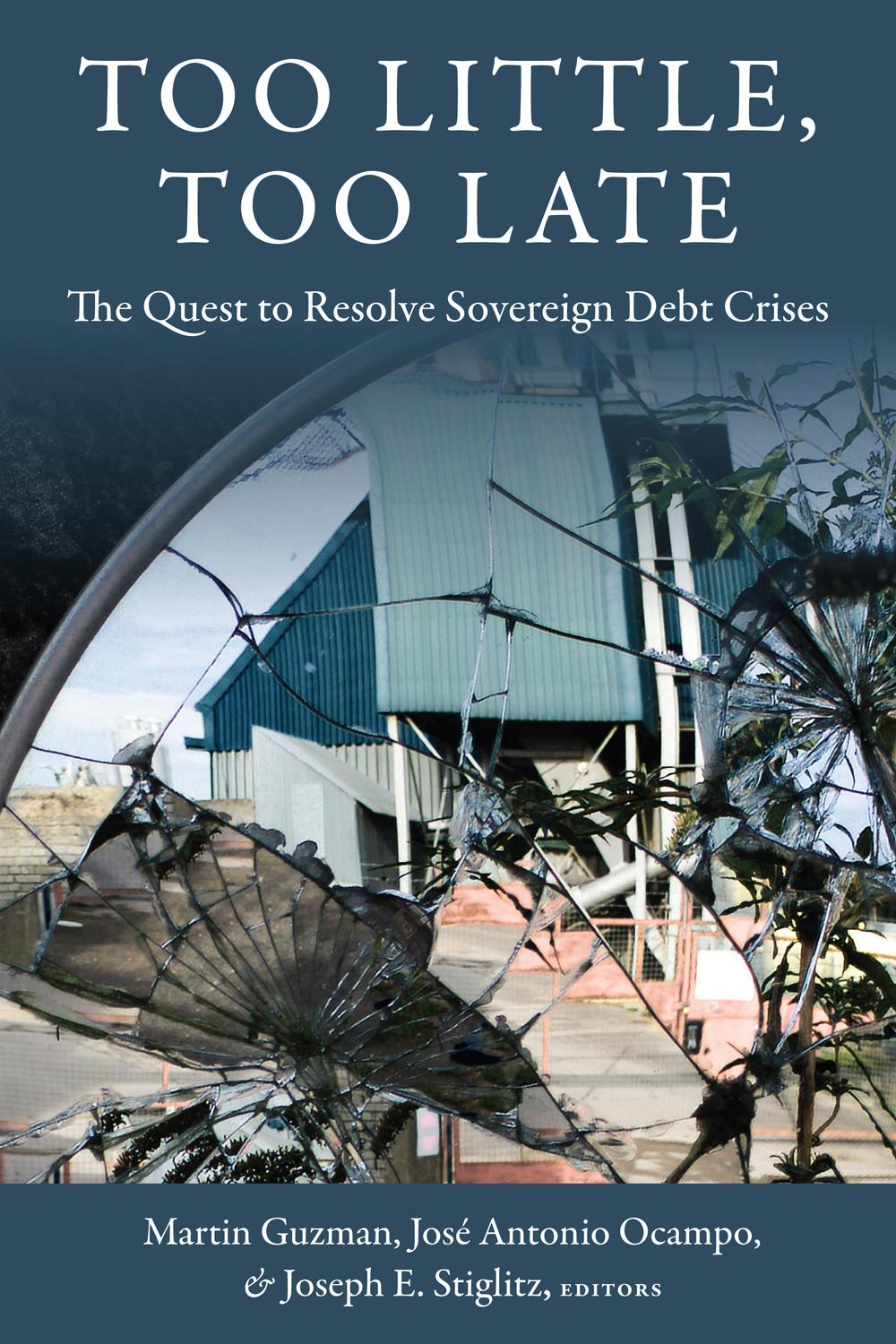 Book Too Little, Too Late: The Quest to Resolve Sovereign Debt Crises (Initiative for Policy Dialogue at Columbia: Challenges in Development and Globalization) free