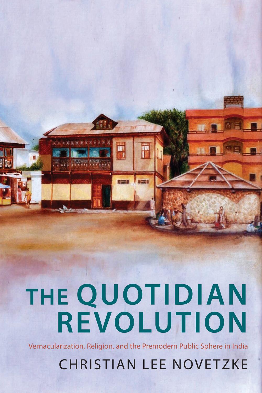 Book The Quotidian Revolution: Vernacularization, Religion, and the Premodern Public Sphere in India free