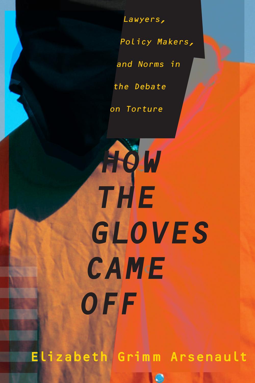 Book How the Gloves Came Off: Lawyers, Policy Makers, and Norms in the Debate on Torture (Columbia Studies in Terrorism and Irregular Warfare) free