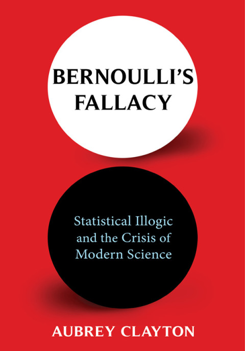 Book Bernoulli's Fallacy: Statistical Illogic and the Crisis of Modern Science free