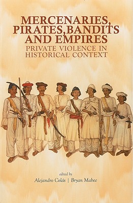 Book Mercenaries, Pirates, Bandits, and Empires: Private Violence in Historical Context (Columbia/Hurst) free