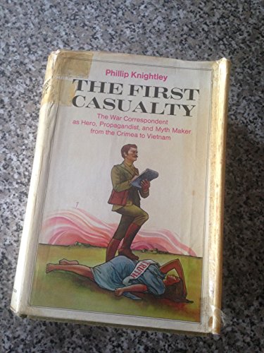 Book The First Casualty: The War Correspondent As Hero, Propagandist, And Myth Maker From The Crimea To Vietnam free