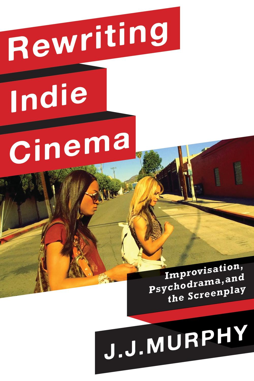 Book Rewriting Indie Cinema: Improvisation, Psychodrama, and the Screenplay (Film and Culture Series) free