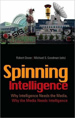 Book Spinning Intelligence: Why Intelligence Needs the Media, Why the Media Needs Intelligence free