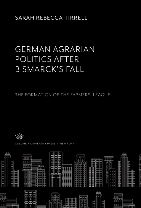 Book German Agrarian Politics After Bismarck'S Fall the Formation of the Farmers' League free