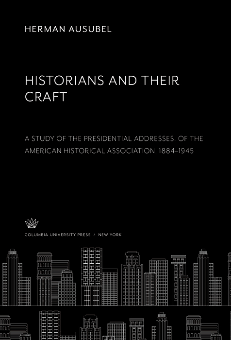 Book Historians and Their Craft:. a Study of the Presidential Addresses. of the American Historical Association, 1884–1945 free