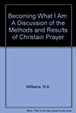 Book Becoming What I Am: A Discussion Of The Methods And Results Of Christain Prayer free