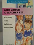 Book Who Would A Teacher Be?: Wrestling With Religious Education (the Wounded Pilgrim) free