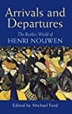 Book Arrivals and Departures: The Restless World of Henri Nouwen free
