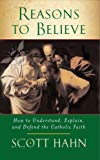 Book Reasons to Believe: How to Understand, Explain and Defend the Catholic Faith free