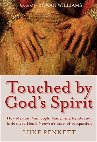 Book Touched by God's Spirit: The influence of Merton, Van Gogh, Vanier and Rembrandt on the compassionate life of Henri Nouwen free