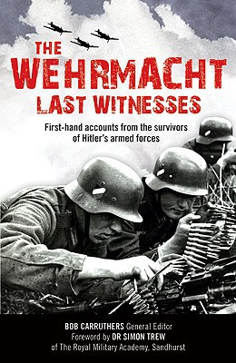 Book Wehrmacht: Last Witnesses: First-Hand Accounts from the Survivors of Hitler's Armed Forces (The Last Witnesses) free