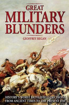 Book Great Military Blunders: History's Worst Battlefield Decisions from Ancient Times to the Present Day free