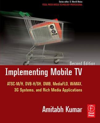 Book Implementing Mobile TV: ATSC Mobile DTV, MediaFLO, DVB-H/SH, DMB,WiMAX, 3G Systems, and Rich Media Applications (Focal Press Media Technology Professional Series) free