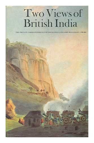 Book Two Views Of British India: The Private Correspondence Of Mr. Dundas And Lord Wellesley, 1798-1801; free
