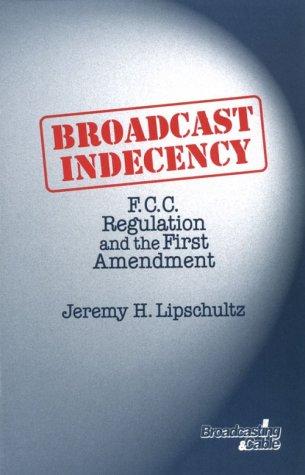 Book Broadcast Indecency: F.C.C. Regulation and the First Amendment (Broadcasting and Cable Series) free