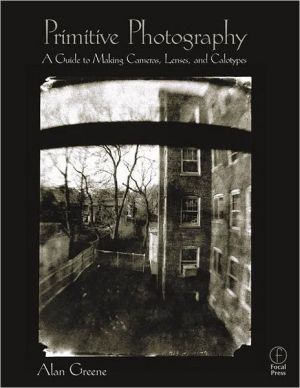 Book Primitive Photography: A Guide to Making Cameras, Lenses, and Calotypes (Alternative Process Photography) free