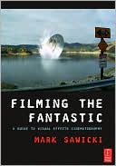 Book Filming the Fantastic: A Guide to Visual Effects Cinematography free