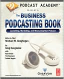 Book Podcast Academy: The Business Podcasting Book: Launching, Marketing, and Measuring Your Podcast free